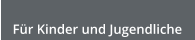 Fr Kinder und Jugendliche