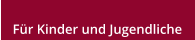 Fr Kinder und Jugendliche